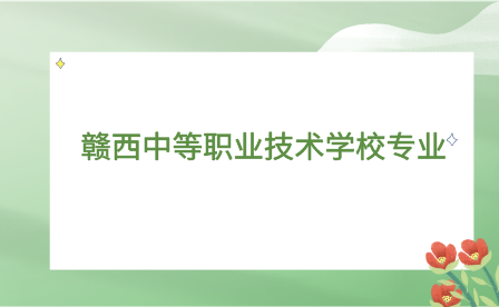 2023年贛西中等職業技術學校專業介紹