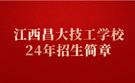 2024年江西昌大技工學(xué)校招生簡(jiǎn)章(普職融通班)