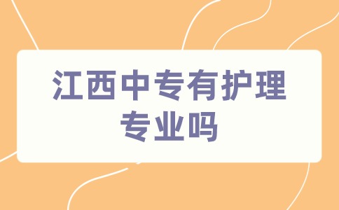 江西中專有護(hù)理專業(yè)嗎？