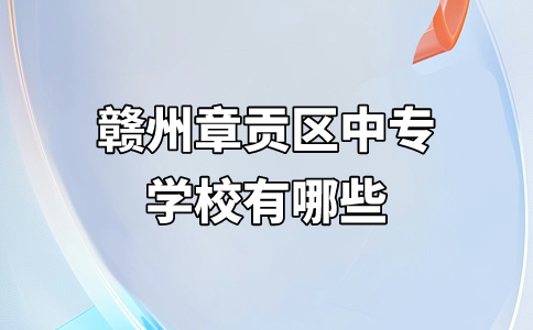 贛州章貢區中專學校有哪些？