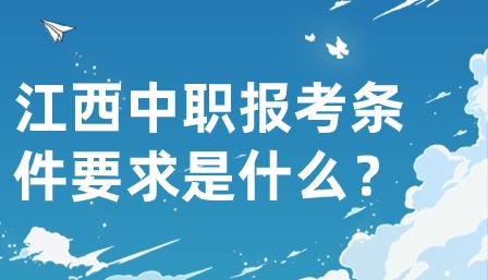 江西中職報(bào)考條件要求是什么？