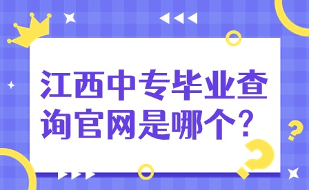 江西中專畢業(yè)查詢官網(wǎng)是哪個(gè)？
