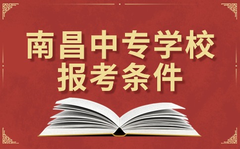 南昌中專(zhuān)學(xué)校報(bào)考條件