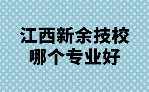 江西新余技校哪個專業好