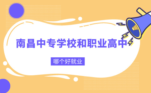 南昌中專學校和職業高中哪個好就業