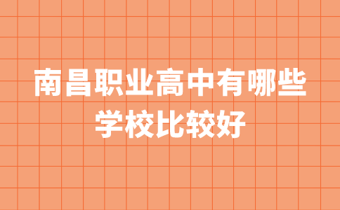 南昌職業高中有哪些學校比較好