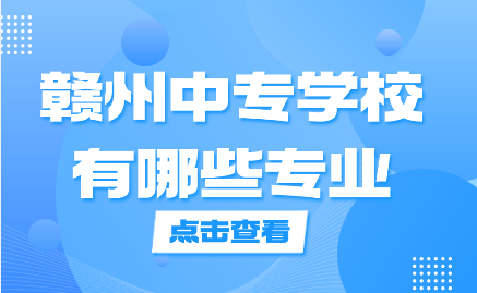 贛州中專學校有哪些專業