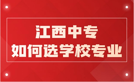 江西中專如何選學校專業