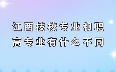 江西技校專業和職高專業有什么不同