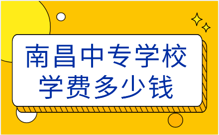 南昌中專學(xué)校學(xué)費(fèi)多少錢