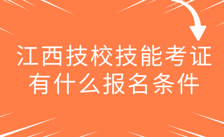 江西技校技能考證有什么報名條件