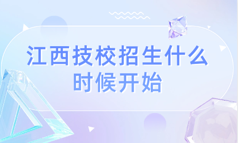 2024年江西技校招生什么時候開始？