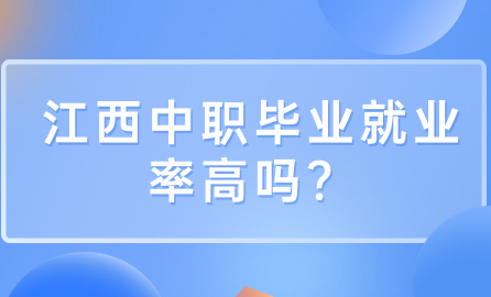 2024年江西中職畢業(yè)就業(yè)率高嗎？