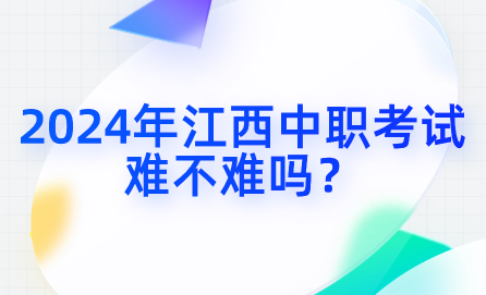2024年江西中職考試難不難嗎？