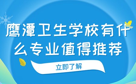鷹潭衛生學校有什么專業值得推薦