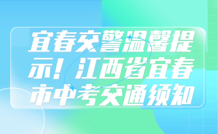 宜春交警溫馨提示！江西省宜春市中考交通須知