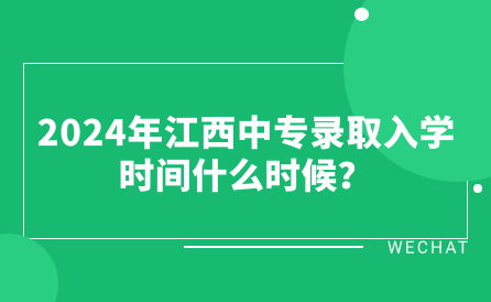 2024年江西中專錄取入學(xué)時間什么時候？