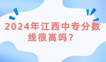 2024年江西中專分數線很高嗎？