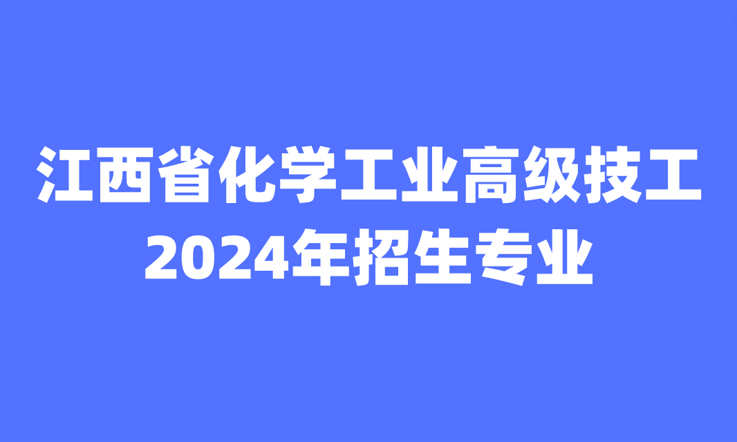 江西省化學(xué)工業(yè)高級(jí)技工學(xué)校招生專業(yè)有哪些