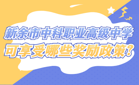 新余市中科職業高級中學可享受哪些獎勵政策?