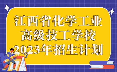江西省化學工業高級技工學校2023年招生計劃