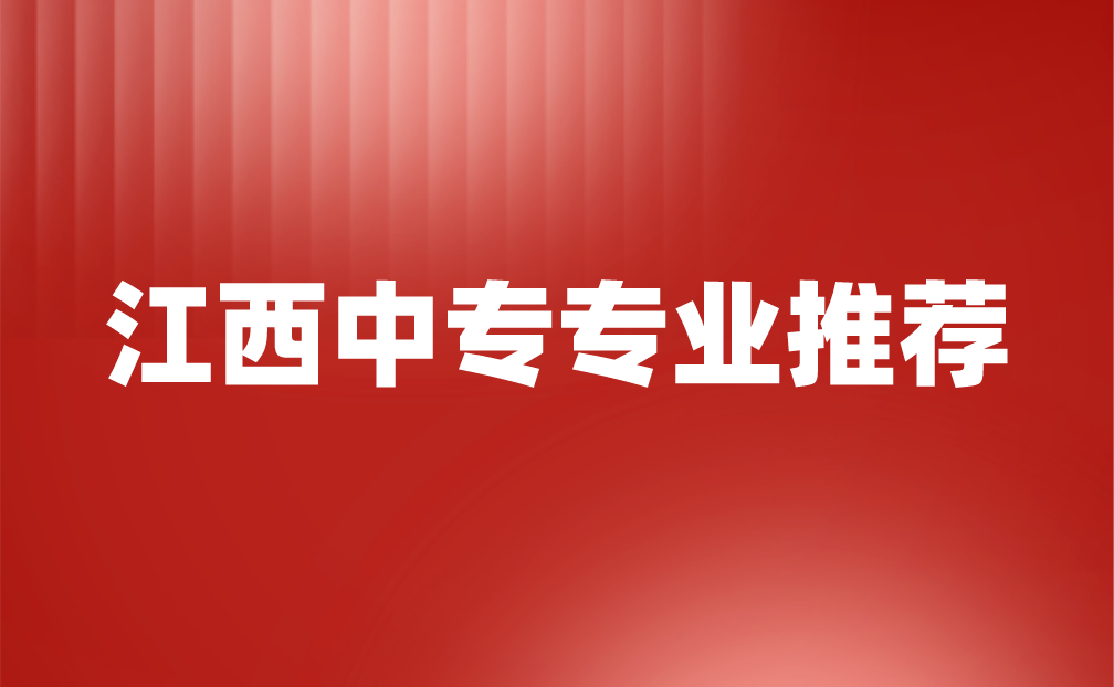 江西中專專業推薦哪個好？