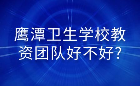 鷹潭衛(wèi)生學(xué)校教資團(tuán)隊(duì)好不好?