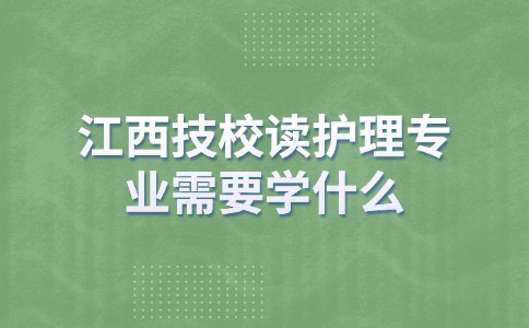 江西技校讀護理專業需要讀幾年？