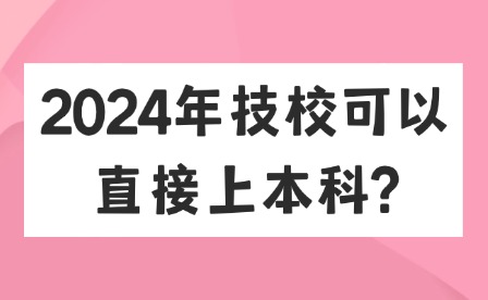 2024年技校可以直接上本科?