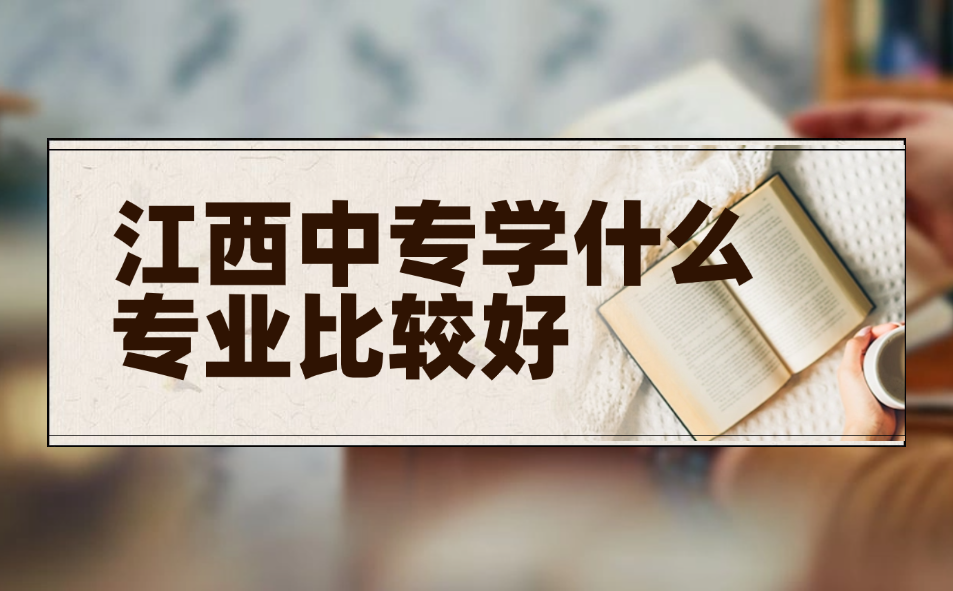 江西中專學什么專業比較好