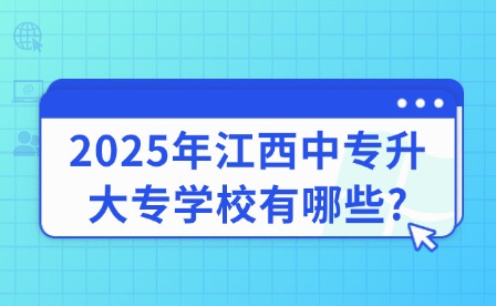 2025年江西中專升大專學校有哪些?