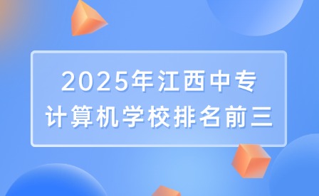 2025年江西中專計算機學校排名前三
