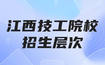 2025年江西技工學院校有哪些招生層次？