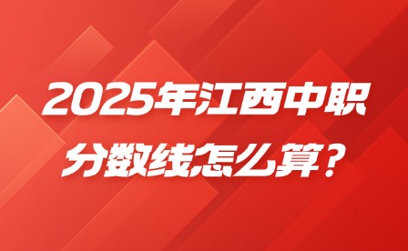 2025年江西中職分數線怎么算?