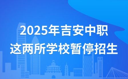 2025年吉安中職這兩所學校暫停招生