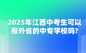 2025年江西中考生可以報外省的中專學校嗎?