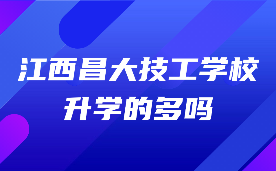 江西昌大技工學校升學的多嗎