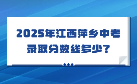2025年江西萍鄉(xiāng)中考錄取分數(shù)線多少？