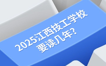 2025江西技工學(xué)校要讀幾年？