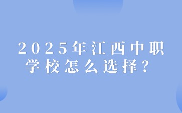 2025年江西中職學(xué)校怎么選擇？