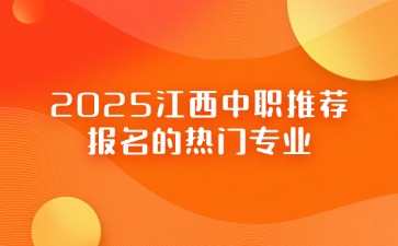 初三家長必看！2025江西中職推薦報名的熱門專業！