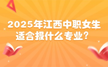 2025年江西中職女生適合報什么專業？