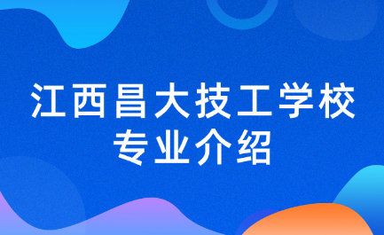 2025年江西昌大技工學校專業介紹