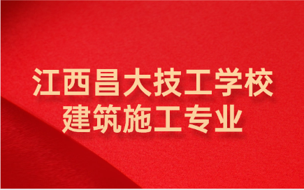 江西昌大技工學(xué)校建筑施工專業(yè)好不好？就業(yè)怎么樣？