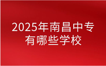 2025年南昌中專(zhuān)有哪些學(xué)校