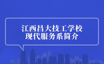 江西昌大技工學(xué)?，F(xiàn)代服務(wù)系簡(jiǎn)介