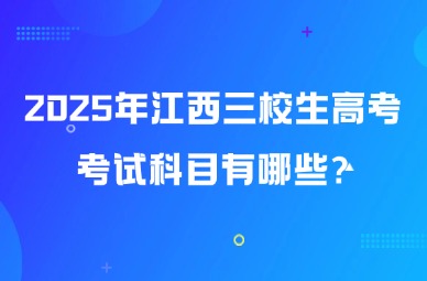 2025年江西三校生高考考試科目有哪些?