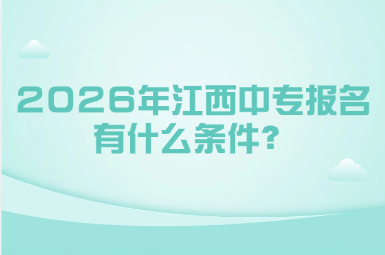 2026年江西中專報名有什么條件?