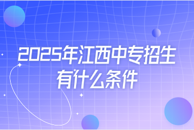 2025年江西中專招生有什么條件