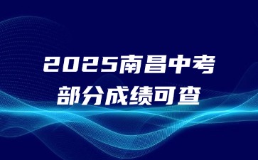 2025南昌中考部分成績可查！附查分入口